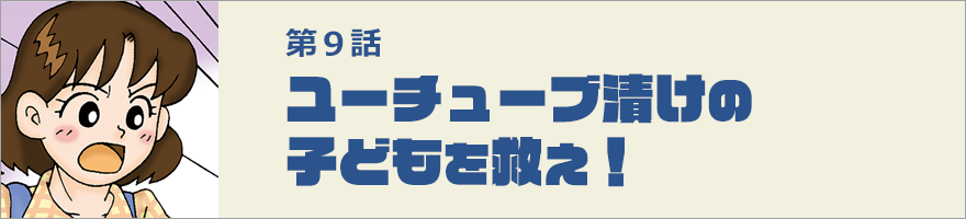 ユーチューブ漬けの子どもを救え！